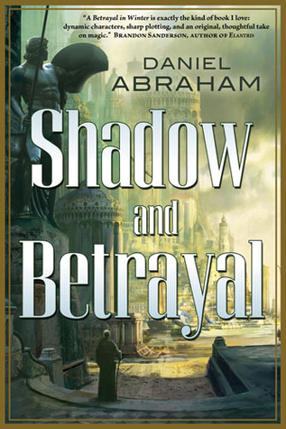 Shadow and Betrayal (Long Price Quartet #1-2) by Daniel Abraham Shadow and Betrayal (Long Price Quartet #1-2) by Daniel Abraham