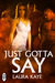 Just Gotta Say (Kindle Edition)