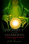 Prophecy of the Guardian by J.W. Baccaro Prophecy of the Guardian by J.W. Baccaro