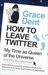 How to Leave Twitter by Grace Dent How to Leave Twitter by Grace Dent