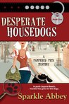 Desperate Housedogs by Sparkle Abbey Desperate Housedogs by Sparkle Abbey