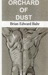 Orchard of Dust by Brian Edward Bahr