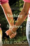Nothing Else Matters by Leslie DuBois Nothing Else Matters by Leslie DuBois