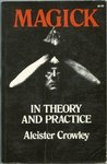 Magick in Theory and Practice by Aleister Crowley Magick in Theory and Practice by Aleister Crowley