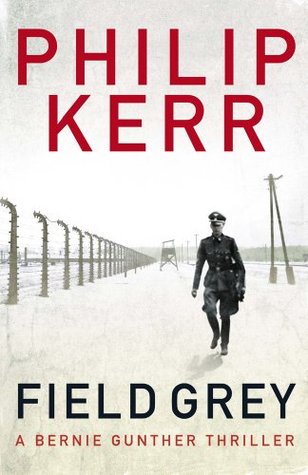 Field Grey: A Bernie Gunther Mystery (Bernard Gunther, #7)