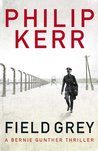 Field Grey: A Bernie Gunther Mystery (Bernard Gunther, #7)