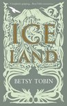 Ice Land by Betsy Tobin Ice Land by Betsy Tobin