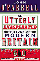 An Utterly Exasperated History of Modern Britain by John O'Farrell An Utterly Exasperated History of Modern Britain by John O'Farrell