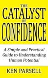 The Catalyst of Confidence: A Simple and Practical Guide to Understanding Human Potential