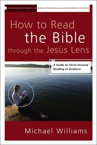 How to Read the Bible through the Jesus Lens by Michael James Williams How to Read the Bible through the Jesus Lens by Michael James Williams