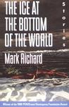 The Ice at the Bottom of the World by Mark Richard