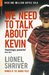 We Need to Talk About Kevin by Lionel Shriver We Need to Talk About Kevin by Lionel Shriver
