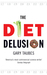The Diet Delusion: Challenging the Conventional Wisdom on Diet, Weight Loss and Disease (Paperback)