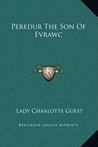 Peredur, the Son of Evrawc Peredur, the Son of Evrawc
