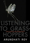 Listening to Grasshoppers by Arundhati Roy Listening to Grasshoppers by Arundhati Roy