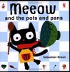 Meeow and the Pots and Pans Meeow and the Pots and Pans