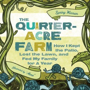 The Quarter-Acre Farm: How I Kept the Patio, Lost the Lawn, and Fed My Family For a Year 