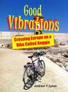 Good Vibrations: Crossing Europe on a Bike Called Reggie Good Vibrations: Crossing Europe on a Bike Called Reggie
