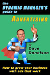 The Dynamic Manager's Guide To Advertising: How To Grow Your Business With Ads That Work The Dynamic Manager's Guide To Advertising: How To Grow Your Business With Ads That Work