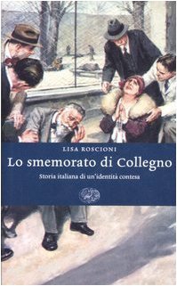 Lo smemorato di Collegno. Storia italiana di unidentità contesa Lisa Roscioni Lo smemorato di Collegno. Storia italiana di unidentità contesa Lisa Roscioni