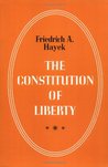 The Constitution of Liberty by Friedrich A. von Hayek The Constitution of Liberty by Friedrich A. von Hayek
