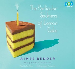 The Particular Sadness of Lemon Cake by Aimee Bender The Particular Sadness of Lemon Cake by Aimee Bender