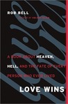 Love Wins: A Book About Heaven, Hell, and the Fate of Every Person Who Ever Lived Love Wins: A Book About Heaven, Hell, and the Fate of Every Person Who Ever Lived