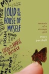 Loud in the House of Myself by Stacy Pershall