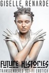 Future Histories: Transgendered Sci-Fi Erotica Future Histories: Transgendered Sci-Fi Erotica