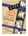 It Was Over When: Tales of Romantic Dead Ends It Was Over When: Tales of Romantic Dead Ends