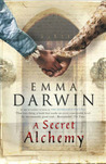 A Secret Alchemy by Emma Darwin A Secret Alchemy by Emma Darwin