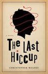 The Last Hiccup by Christopher Meades The Last Hiccup by Christopher Meades