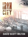 Iron City by David Scott Milton Iron City by David Scott Milton