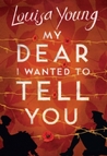 My Dear I Wanted to Tell You by Louisa Young