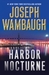 Harbor Nocturne by Joseph Wambaugh Harbor Nocturne by Joseph Wambaugh