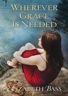 Wherever Grace Is Needed by Elizabeth  Bass