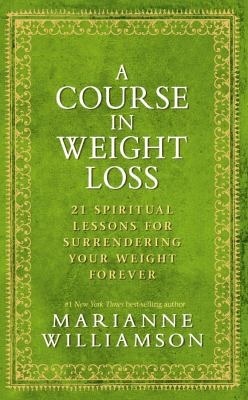 A Course In Weight Loss by Marianne Williamson A Course In Weight Loss by Marianne Williamson