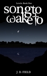 Song to Wake to by J.D. Field Song to Wake to by J.D. Field