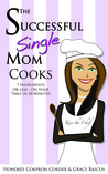 The Successful Single Mom Cooks! Cookbook by Honoree Corder The Successful Single Mom Cooks! Cookbook by Honoree Corder