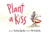 Plant a Kiss by Amy Krouse Rosenthal