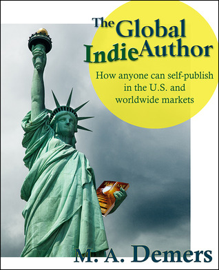 The Global Indie Author: How Anyone Can Self-Publish in the U.S. and Worldwide Markets