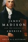 James Madison and the Making of America by Kevin R.C. Gutzman James Madison and the Making of America by Kevin R.C. Gutzman