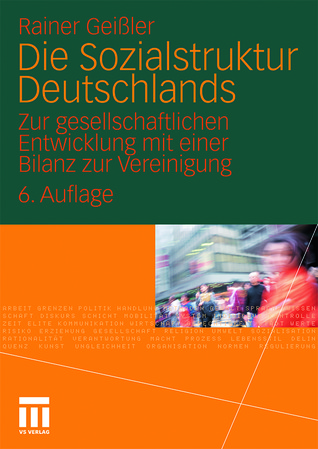 Die Sozialstruktur Deutschlands: Zur gesellschaftlichen Entwicklung mit einer Bilanz zur Vereinigung. Mit einem Beitrag von Thomas Meyer Rainer Geißler Die Sozialstruktur Deutschlands: Zur gesellschaftlichen Entwicklung mit einer Bilanz zur Vereinigung. Mit einem Beitrag von Thomas Meyer Rainer Geißler