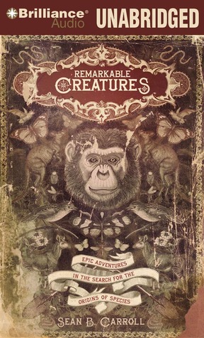Remarkable Creatures: Epic Adventures in the Search for the Origin of Species