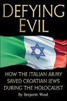 Defying Evil: How the Italian Army Saved Croatian Jews During the Holocaust Defying Evil: How the Italian Army Saved Croatian Jews During the Holocaust