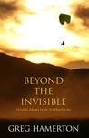 Beyond The Invisible: Flying From Fear To Freedom