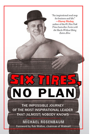 Six Tires, No Plan: The Impossible Journey of the Most Inspirational Leader That (Almost) Nobody Knows