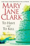 To Have and to Kill by Mary Jane Clark To Have and to Kill by Mary Jane Clark