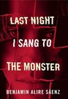 Last Night I Sang to the Monster by Benjamin Alire Sáenz Last Night I Sang to the Monster by Benjamin Alire Sáenz