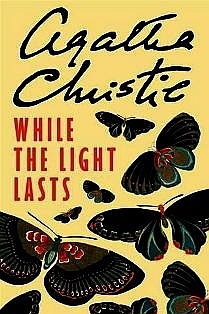 While the Light Lasts by Agatha Christie While the Light Lasts by Agatha Christie